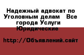 Надежный адвокат по Уголовным делам - Все города Услуги » Юридические   